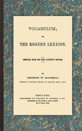 Item #40711 Vocabulum; Or, The Rogue's Lexicon. Compiled From Most Authentic. George W. Matsell,...