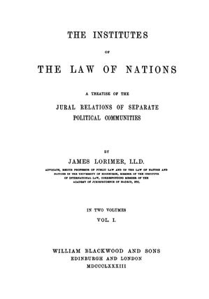 The Institutes of the Law of Nations. A Treatise of the Jural...