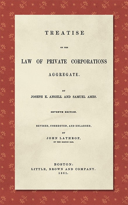 Item #40762 Treatise on the Law of Private Corporations Aggregate. Rev. & Enl. ed. Joseph K. Angell, Samuel Ames, John Lathrop ed.
