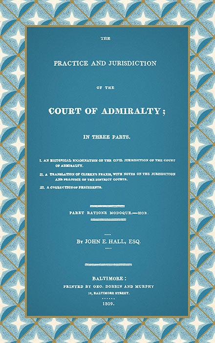 Item #40887 The Practice and Jurisdiction of the Court of Admiralty; In Three. John E. Hall.