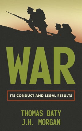 Item #41232 War: Its Conduct and Legal Results. Thomas Baty, J H. Morgan