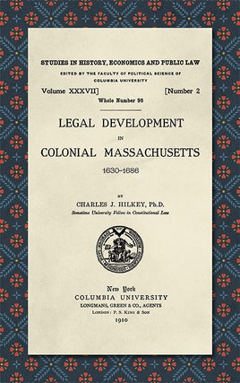 Item #41333 Legal Development in Colonial Massachusetts 1630-1686. Charles J. Hilkey