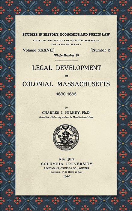 Item #41333 Legal Development in Colonial Massachusetts 1630-1686. Charles J. Hilkey.