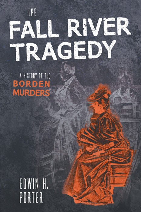 Item #41562 The Fall River Tragedy. A History of The Borden Murders. A Plain. Edwin Porter, H.