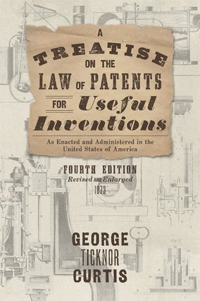 Item #42084 A Treatise on the Law of Patents for Useful Inventions, as Enacted. George Ticknor...