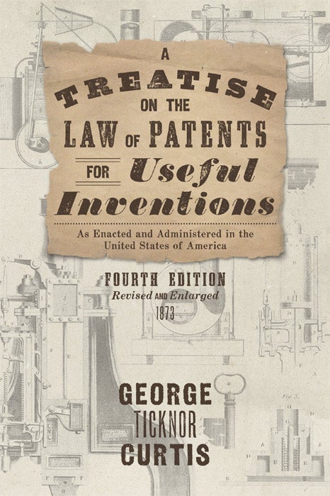 Item #42084 A Treatise on the Law of Patents for Useful Inventions, as Enacted. George Ticknor Curtis.