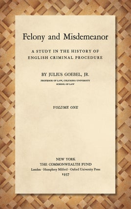 Item #42538 Felony and Misdemeanor: A Study in the History of English Criminal. Julius Goebel, Jr