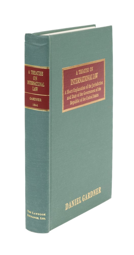 Item #43668 A Treatise on International Law, and a Short Explanation of the. Daniel Gardner.