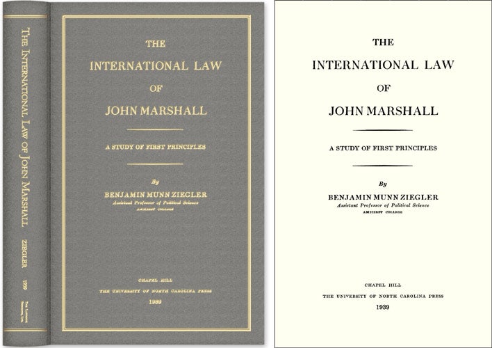 Item #44467 The International Law of John Marshall: A Study of First Principles. Benjamin Munn Ziegler.