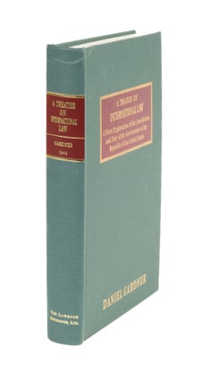 Item #44927 A Treatise on International Law, and a Short Explanation of the. Daniel Gardner