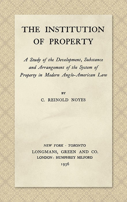 Item #45083 The Institution of Property; a Study of the Development, Substance. C. Reinold Noyes.