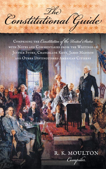 Item #48044 The Constitutional Guide: Comprising the Constitution of the United. R. K. Moulton, Compiler.