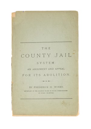 Item #49654 The County Jail System: An Argument and Appeal for its Abolition. Frederick H. Wines