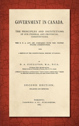 Item #51971 Government in Canada: The Principles and Institutions of Our Federal. D. A. O'Sullivan