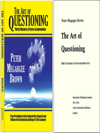 Item #52498 The Art of Questioning: Thirty Maxims of Cross Examination. Peter Megargee Brown