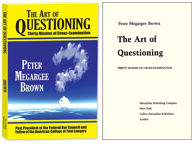 Item #52499 The Art of Questioning. Thirty Maxims of Cross Examination. PAPERBACK. Peter Megargee Brown.