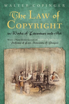 Item #53245 The Law of Copyright, In Works of Literature and Art; Including. Walter Copinger,...