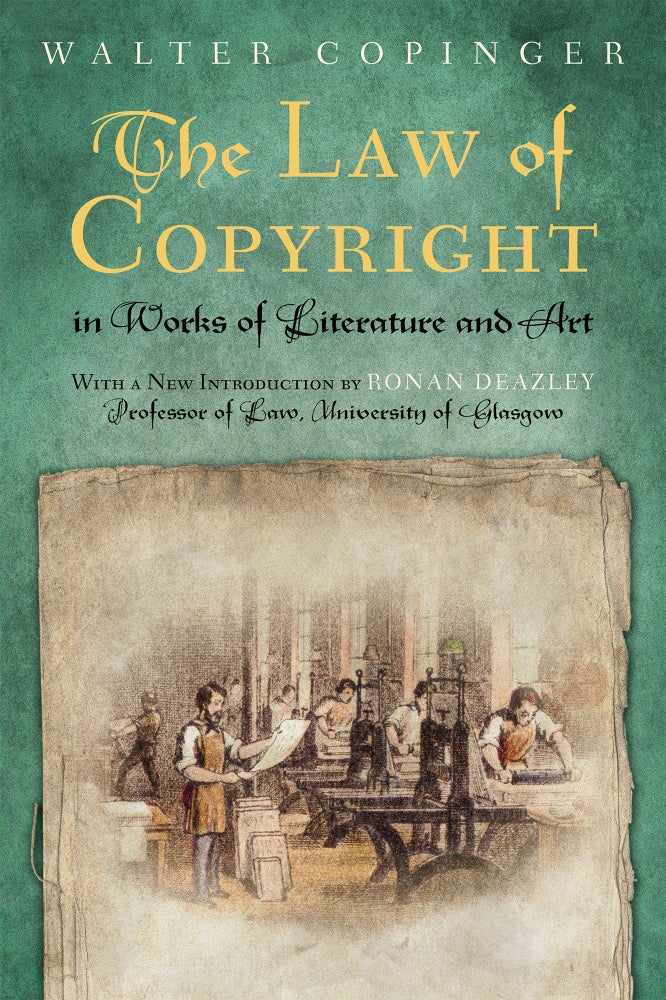 Item #53245 The Law of Copyright, In Works of Literature and Art; Including. Walter Copinger, Ronan Deazley, with New Intro.