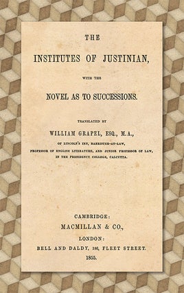 Item #53362 The Institutes of Justinian, with the Novel as to Successions. William Grapel