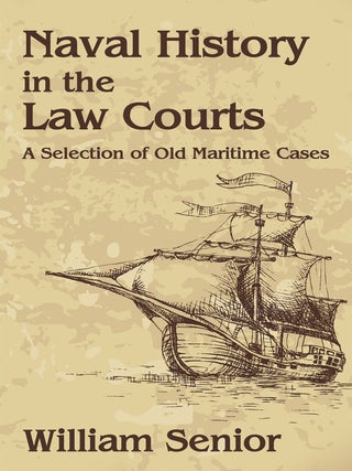 Item #53960 Naval History in the Law Courts. A Selection of Old Maritime Cases. William Senior