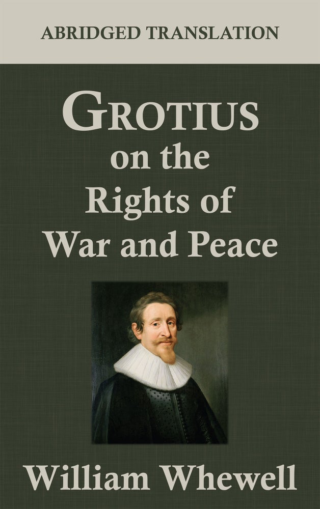 Item #54035 Grotius on the Rights of War and Peace: An Abridged Translation. Hugo Grotius, William Whewell.