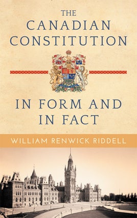 Item #54444 The Canadian Constitution in Form and in Fact. William Renwick Riddell
