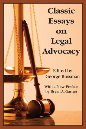 Item #54459 Classic Essays on Legal Advocacy. George Rossman, Bryan Garner