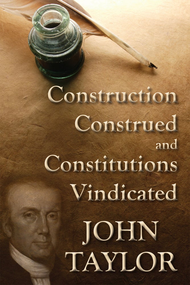 Item #54719 Construction Construed, and Constitutions Vindicated. PAPERBACK. John of Caroline Taylor.