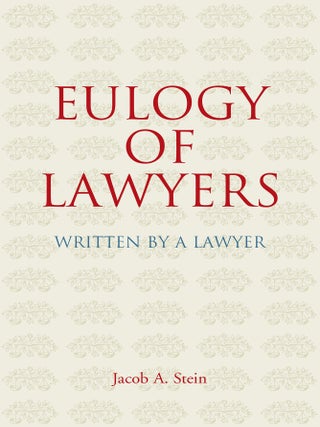 Item #54740 Eulogy of Lawyers: Written by a Lawyer. Jacob A. Stein