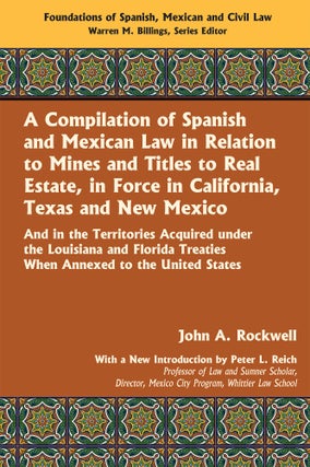 Item #54897 A Compilation of Spanish and Mexican Law in Relation to Mines and. John A. Rockwell,...