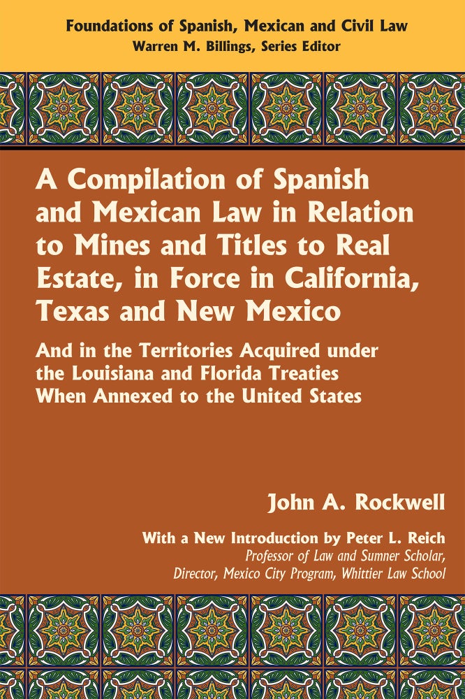 Item #54897 A Compilation of Spanish and Mexican Law in Relation to Mines and. John A. Rockwell, Peter Reich, New Intro.
