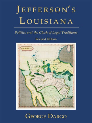 Item #55233 Jefferson's Louisiana: Politics and the Clash of Legal Traditions. George Dargo