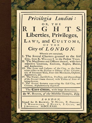 Item #55410 Privilegia Londini: Or, The Rights, Liberties, Privileges, Laws, William Bohun
