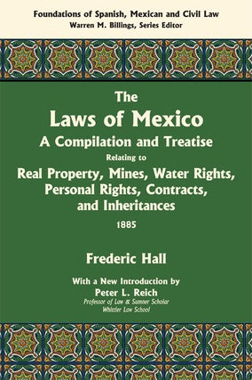 Item #55730 The Laws of Mexico: A Compilation & Treatise Relating to Real Property. Frederic...