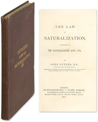 Item #55817 The Law of Naturalization: As Amended by the Naturalization Acts. John Cutler