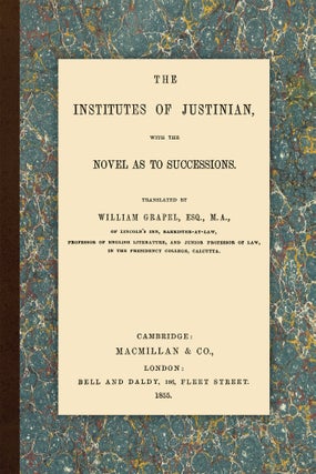 Item #56207 The Institutes of Justinian, with the Novel as to Successions. William Grapel