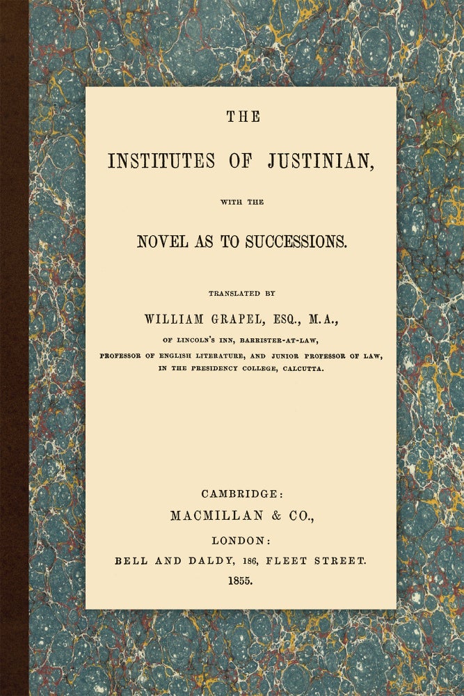 Item #56207 The Institutes of Justinian, with the Novel as to Successions. William Grapel.