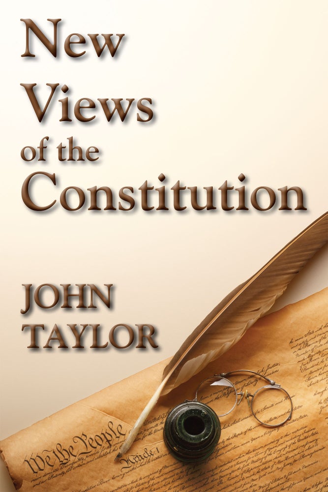 Item #56243 New Views of the Constitution of the United States. John Taylor.