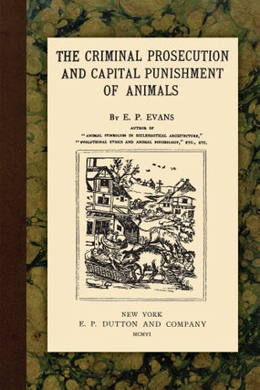 Item #56247 The Criminal Prosecution and Capital Punishment of Animals. E. P. Evans