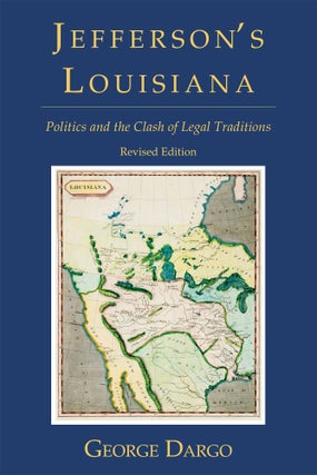 Item #56332 Jefferson's Louisiana: Politics and the Clash of Legal Traditions. George Dargo