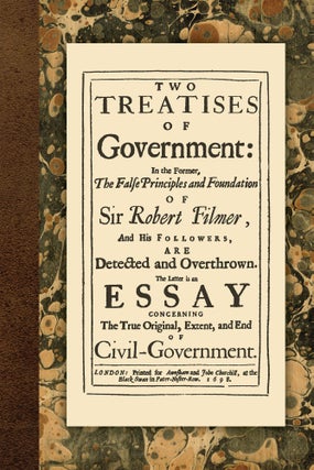 Item #56484 Two Treatises of Government: In the Former The False Principles and. John Locke