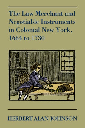 Item #56541 The Law Merchant and Negotiable Instruments in Colonial New York. Herbert Alan Johnson