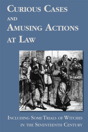 Item #56563 Curious Cases and Amusing Actions at Law Including Some Trials of. Witchcraft Trials,...