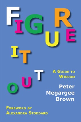Item #56843 Figure It Out: A Guide to Wisdom. PAPERBACK. Peter Megargee Brown