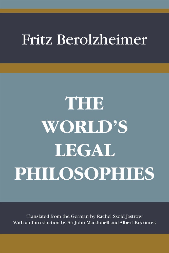 Item #57073 The World's Legal Philosophies. Translated by Rachel Szold. With. Fritz Berolzheimer.