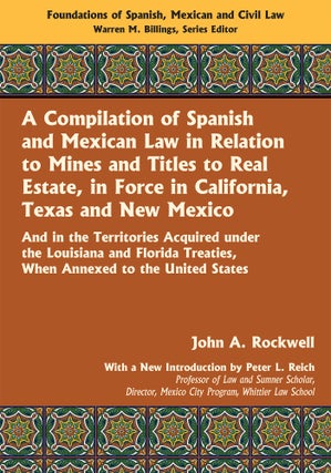 Item #57167 A Compilation of Spanish and Mexican Law in Relation to Mines and. John A. Rockwell,...