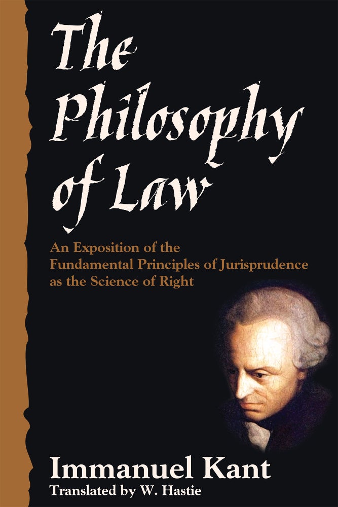 Item #57190 The Philosophy of Law: An Exposition of the Fundamental Principles. Immanuel. Trans from the Kant, W. Hastie.