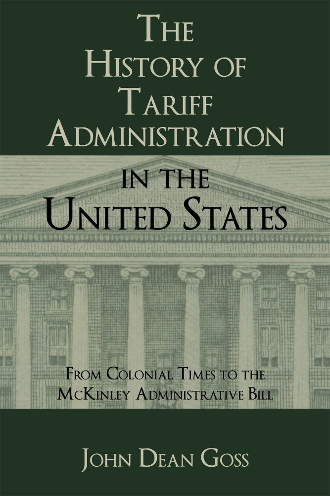 Item #57197 The History of Tariff Administration in the United States: From. John Dean Goss.