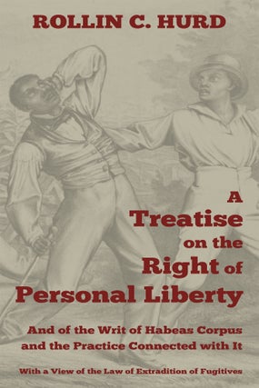 Item #57198 A Treatise on the Right of Personal Liberty, and of the Writ of. Rollin C. Hurd