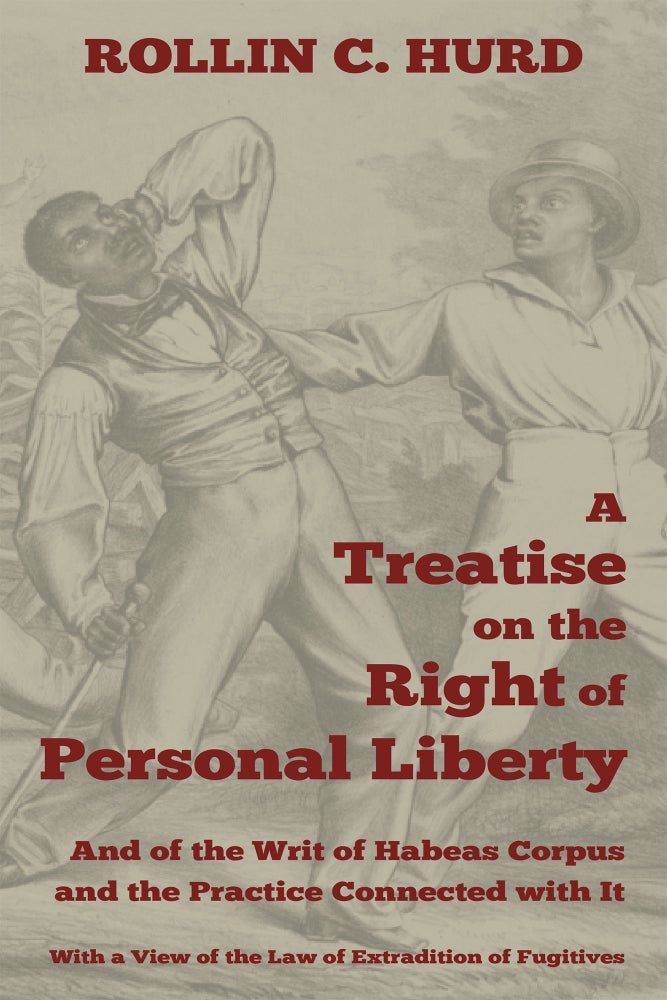 Item #57198 A Treatise on the Right of Personal Liberty, and of the Writ of. Rollin C. Hurd.